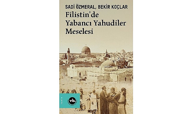 Filistin’de görünmeyen tarih: “Filistin’de Yabancı Yahudiler Meselesi”