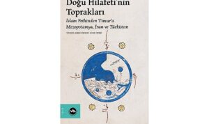Orta Çağ İslam dünyasının coğrafi hafızası: “Doğu Hilafeti’nin Toprakları”